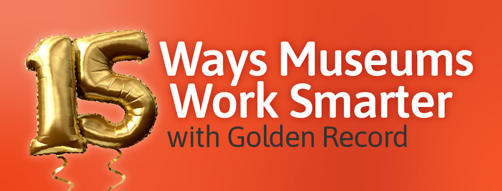 Image that reads: 15 Ways Museums work smarter with Golden Record